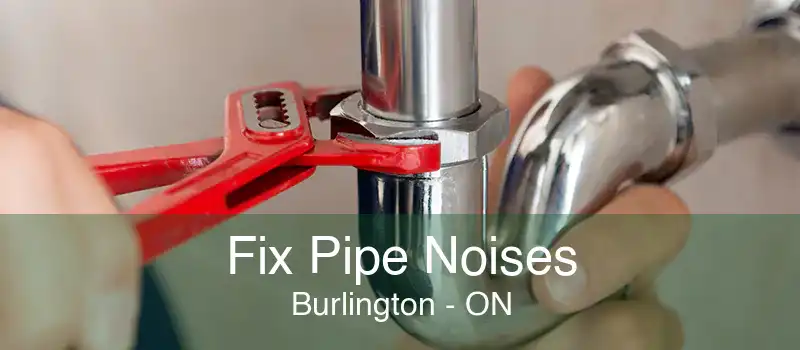 Fix Pipe Noises Burlington - ON