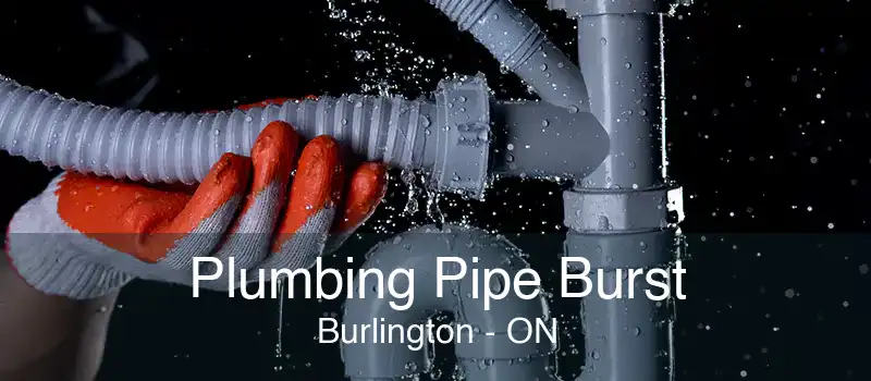 Plumbing Pipe Burst Burlington - ON